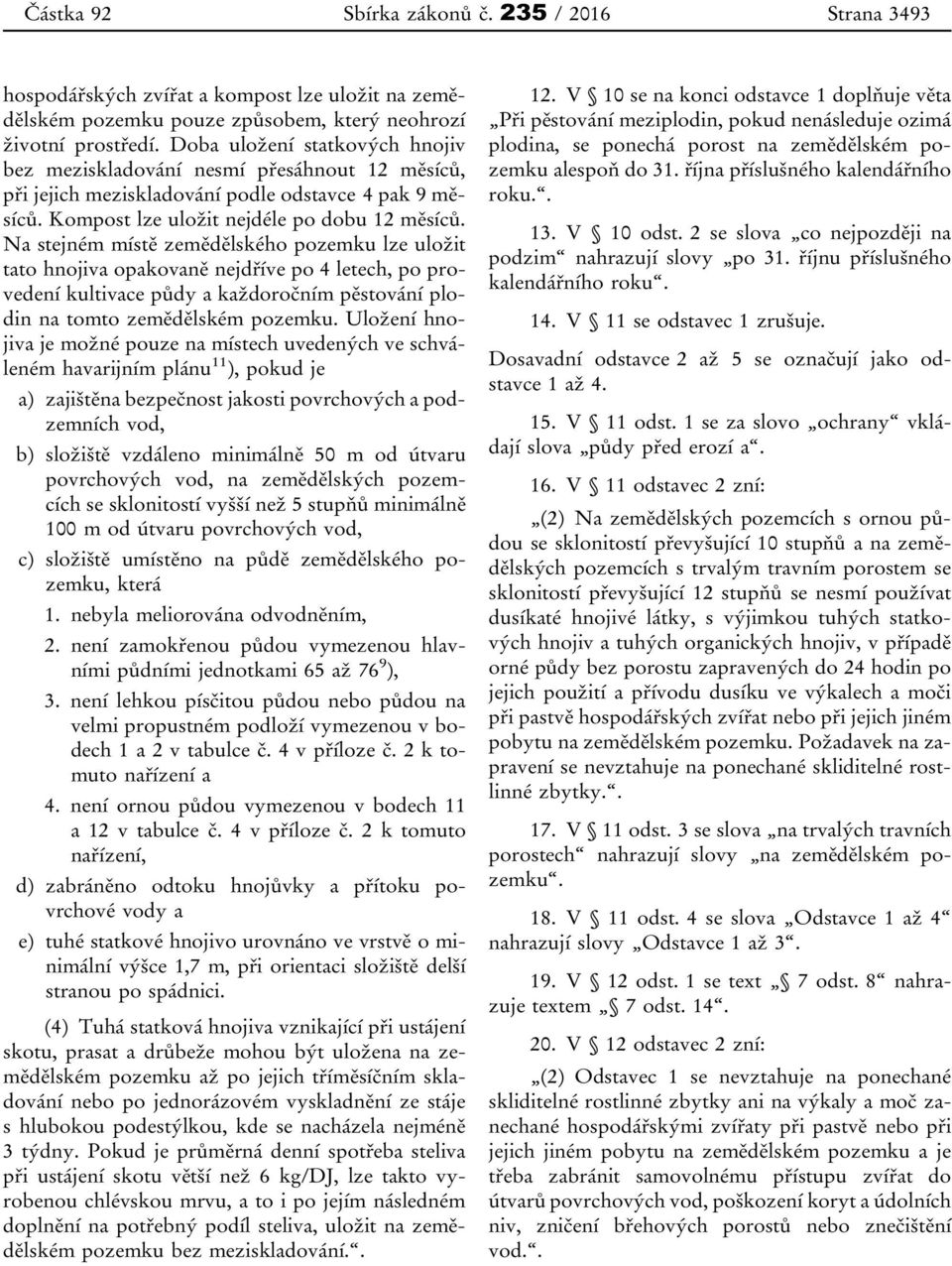 Na stejném místě zemědělského pozemku lze uložit tato hnojiva opakovaně nejdříve po 4 letech, po provedení kultivace půdy a každoročním pěstování plodin na tomto zemědělském pozemku.