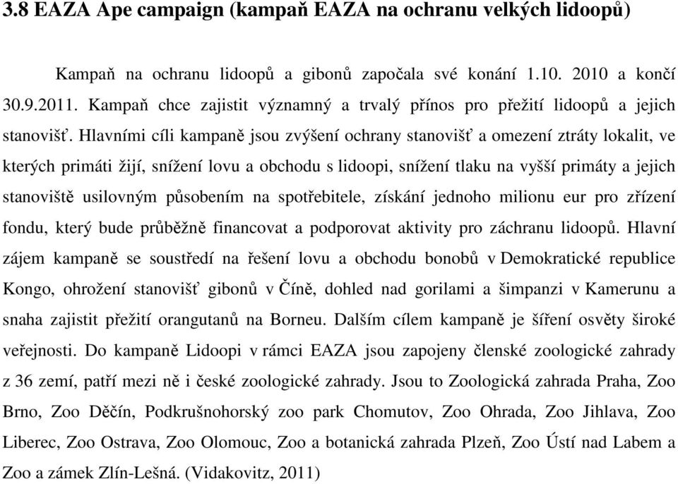 Hlavními cíli kampaně jsou zvýšení ochrany stanovišť a omezení ztráty lokalit, ve kterých primáti žijí, snížení lovu a obchodu s lidoopi, snížení tlaku na vyšší primáty a jejich stanoviště usilovným