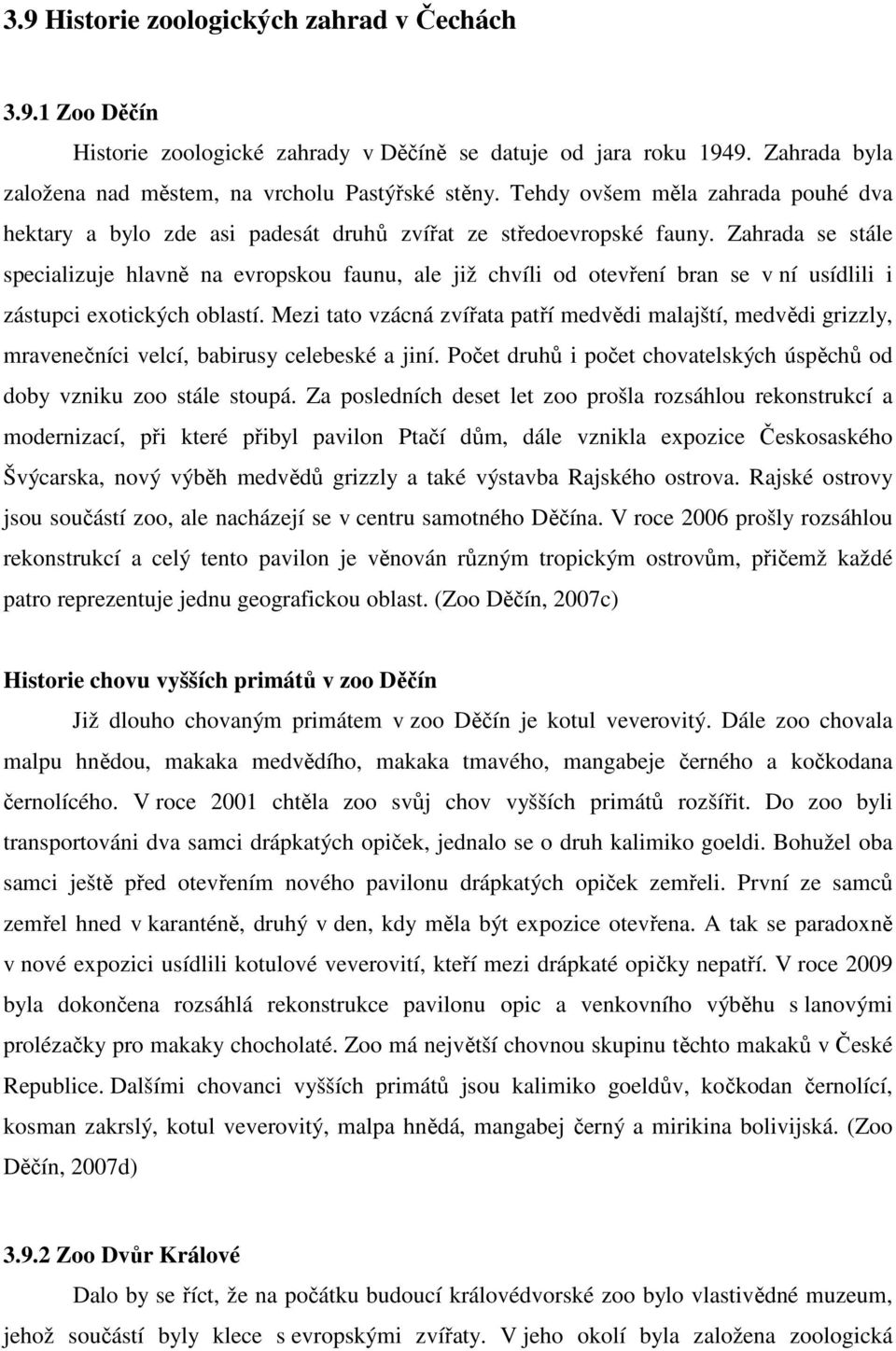 Zahrada se stále specializuje hlavně na evropskou faunu, ale již chvíli od otevření bran se v ní usídlili i zástupci exotických oblastí.