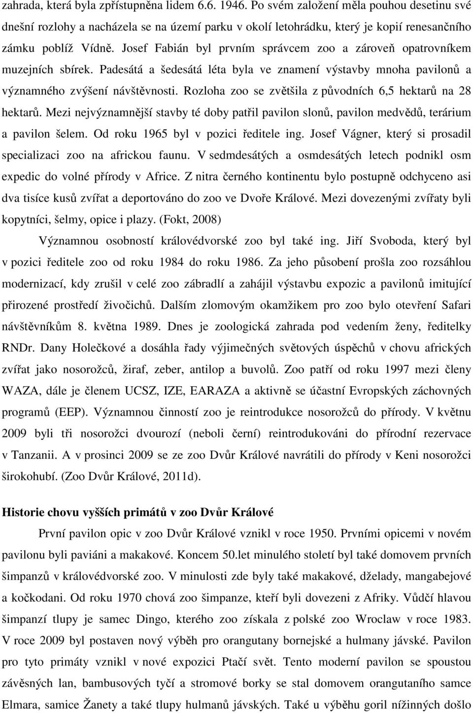 Josef Fabián byl prvním správcem zoo a zároveň opatrovníkem muzejních sbírek. Padesátá a šedesátá léta byla ve znamení výstavby mnoha pavilonů a významného zvýšení návštěvnosti.