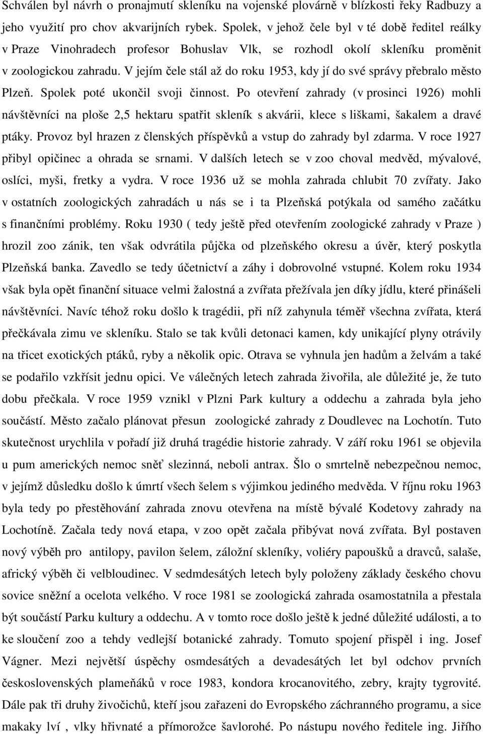 V jejím čele stál až do roku 1953, kdy jí do své správy přebralo město Plzeň. Spolek poté ukončil svoji činnost.