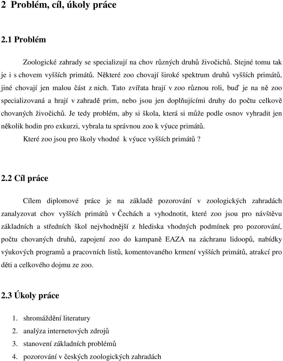 Tato zvířata hrají v zoo různou roli, buď je na ně zoo specializovaná a hrají v zahradě prim, nebo jsou jen doplňujícími druhy do počtu celkově chovaných živočichů.