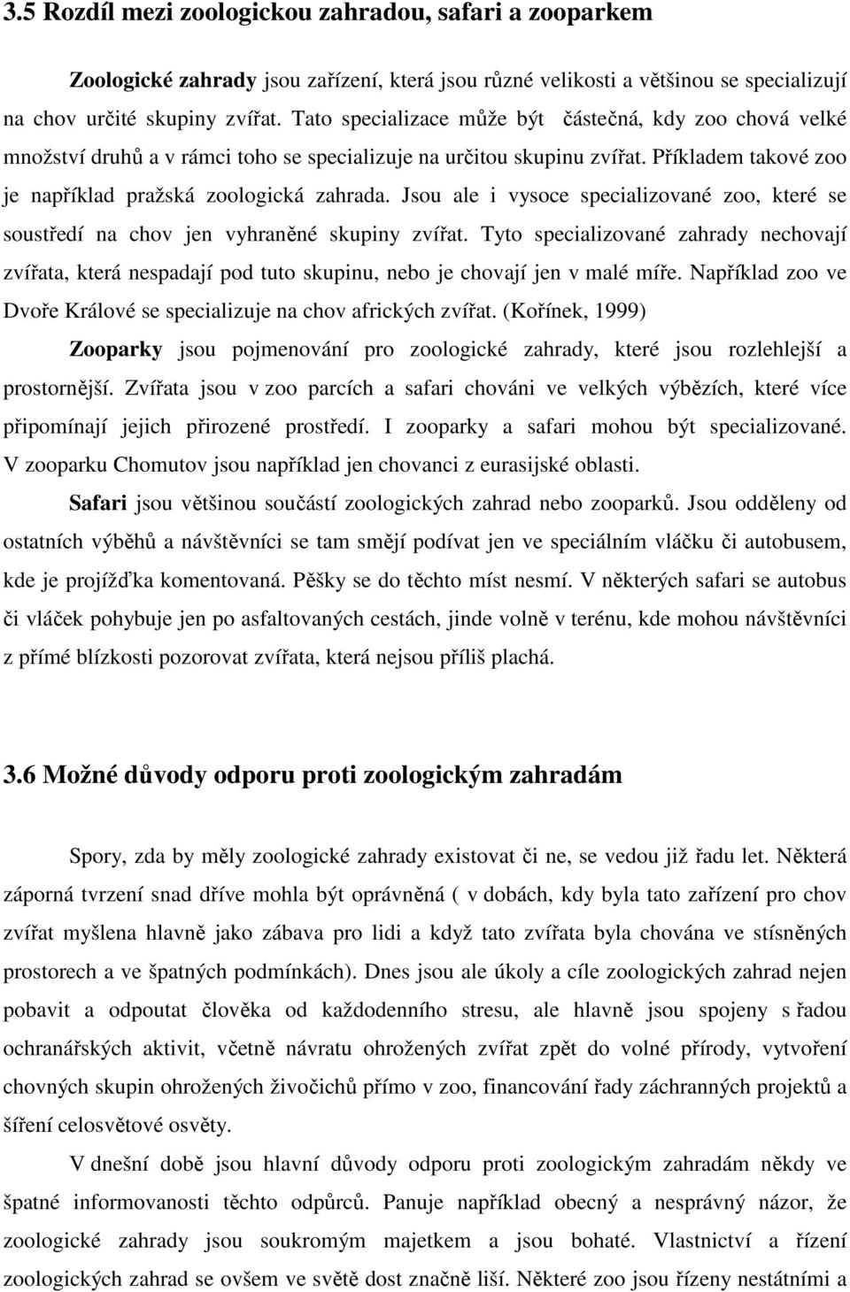 Jsou ale i vysoce specializované zoo, které se soustředí na chov jen vyhraněné skupiny zvířat.