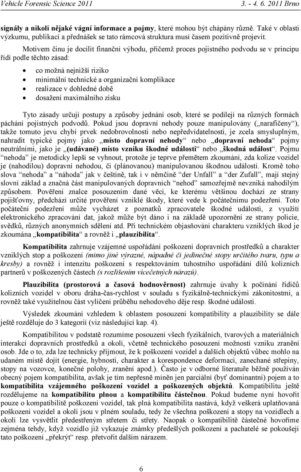 dohledné době dosažení maximálního zisku Tyto zásady určují postupy a způsoby jednání osob, které se podílejí na různých formách páchání pojistných podvodů.