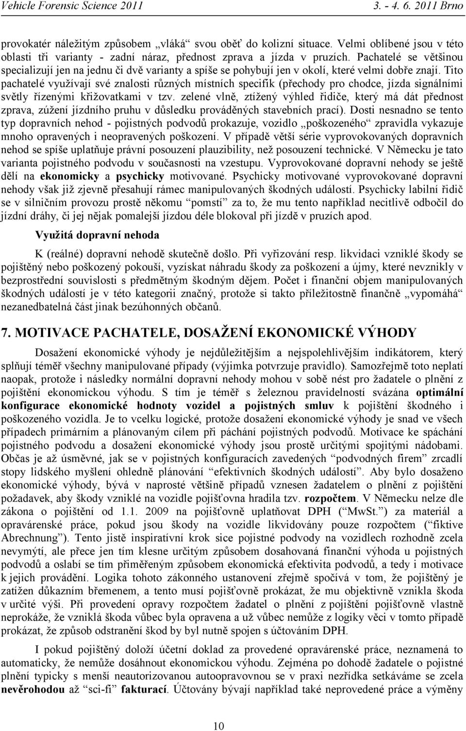 Tito pachatelé využívají své znalosti různých místních specifik (přechody pro chodce, jízda signálními světly řízenými křižovatkami v tzv.