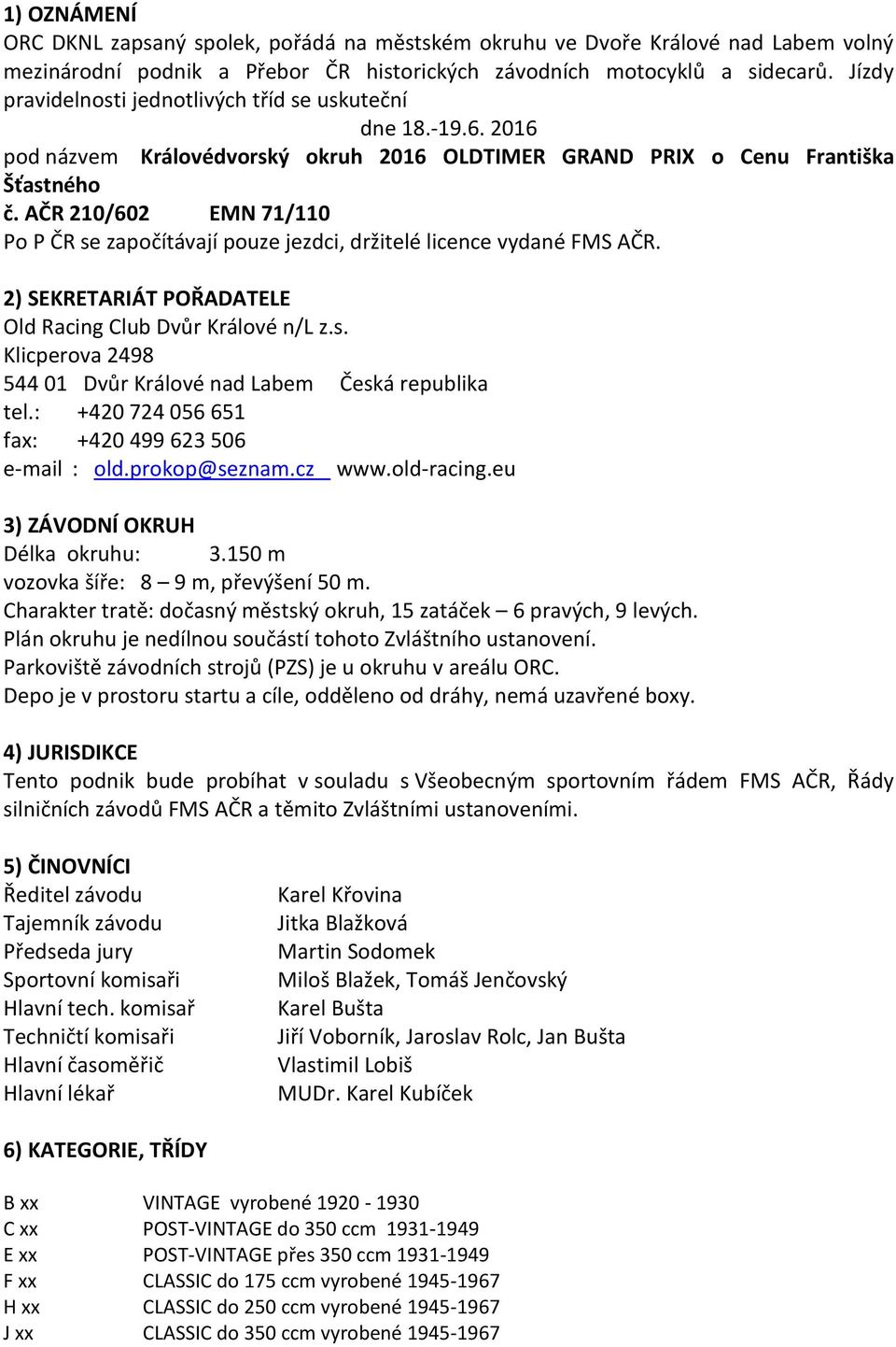 AČR 210/602 EMN 71/110 Po P ČR se započítávají pouze jezdci, držitelé licence vydané FMS AČR. 2) SEKRETARIÁT POŘADATELE Old Racing Club Dvůr Králové n/l z.s. Klicperova 2498 544 01 Dvůr Králové nad Labem Česká republika tel.