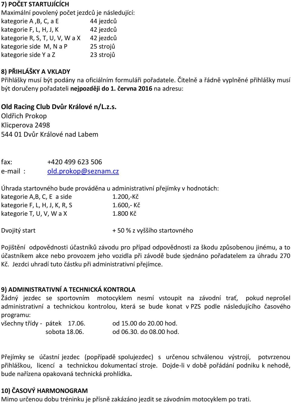 Čitelně a řádně vyplněné přihlášky musí být doručeny pořadateli nejpozději do 1. června 2016 na adresu: Old Racing Club Dvůr Králové n/l.z.s. Oldřich Prokop Klicperova 2498 544 01 Dvůr Králové nad Labem fax: +420 499 623 506 e-mail : old.