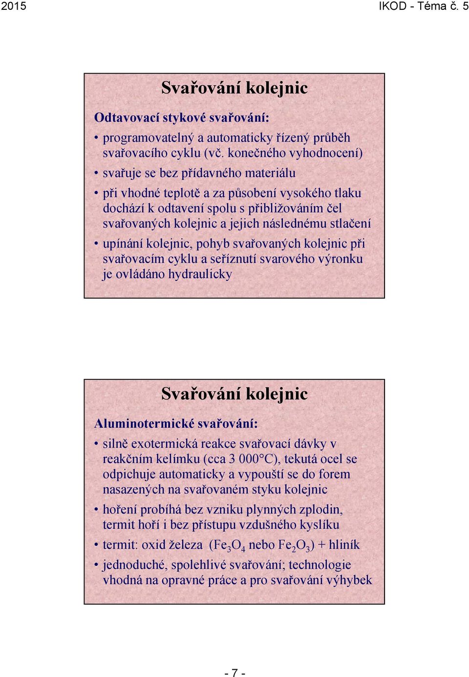 stlačení upínání kolejnic, pohyb svařovaných kolejnic při svařovacím cyklu a seříznutí svarového výronku je ovládáno hydraulicky Svařování kolejnic Aluminotermické svařování: silně exotermická reakce