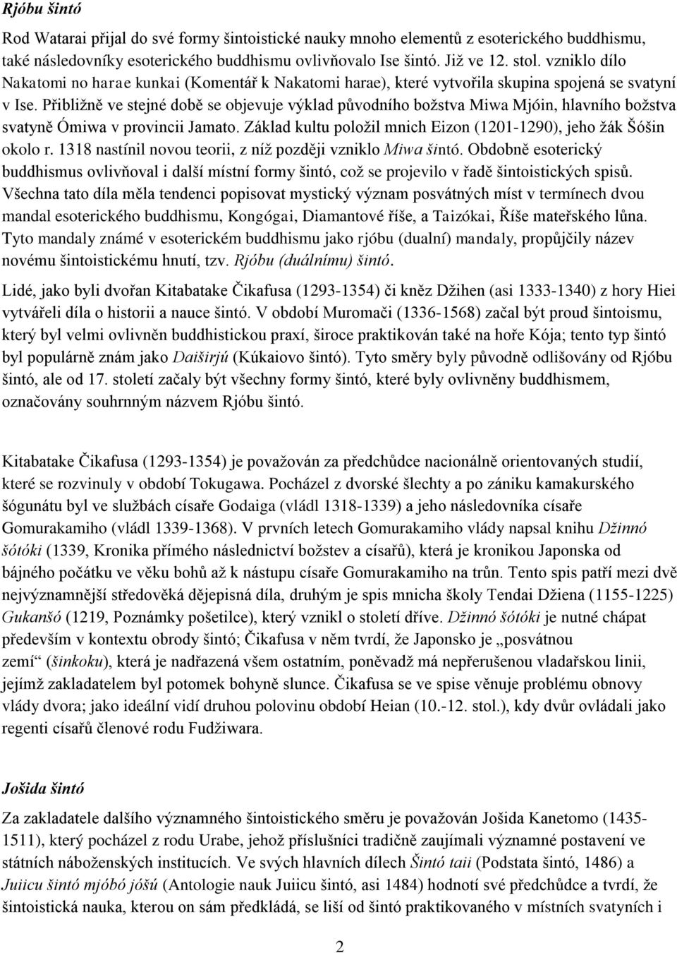 Přibližně ve stejné době se objevuje výklad původního božstva Miwa Mjóin, hlavního božstva svatyně Ómiwa v provincii Jamato. Základ kultu položil mnich Eizon (1201-1290), jeho žák Šóšin okolo r.
