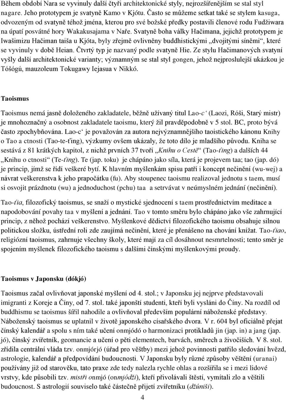 Svatyně boha války Hačimana, jejichž prototypem je Iwašimizu Hačiman taiša u Kjóta, byly zřejmě ovlivněny buddhistickými dvojitými síněmi, které se vyvinuly v době Heian.