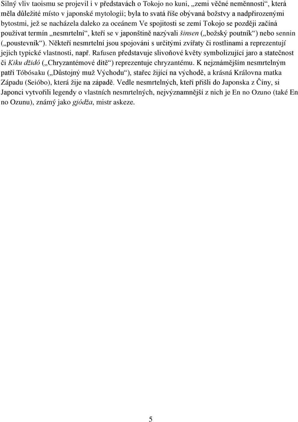 Někteří nesmrtelní jsou spojováni s určitými zvířaty či rostlinami a reprezentují jejich typické vlastnosti, např.
