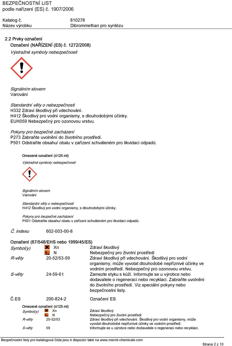 P501 Odstraňte obsahu/ obalu v zařízení schváleném pro likvidaci odpadů.