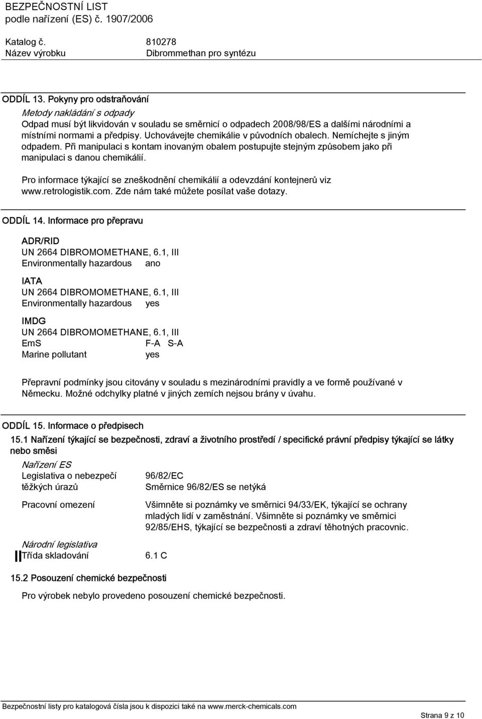 Pro informace týkající se zneškodnění chemikálií a odevzdání kontejnerů viz www.retrologistik.com. Zde nám také můžete posílat vaše dotazy. ODDÍL 14.