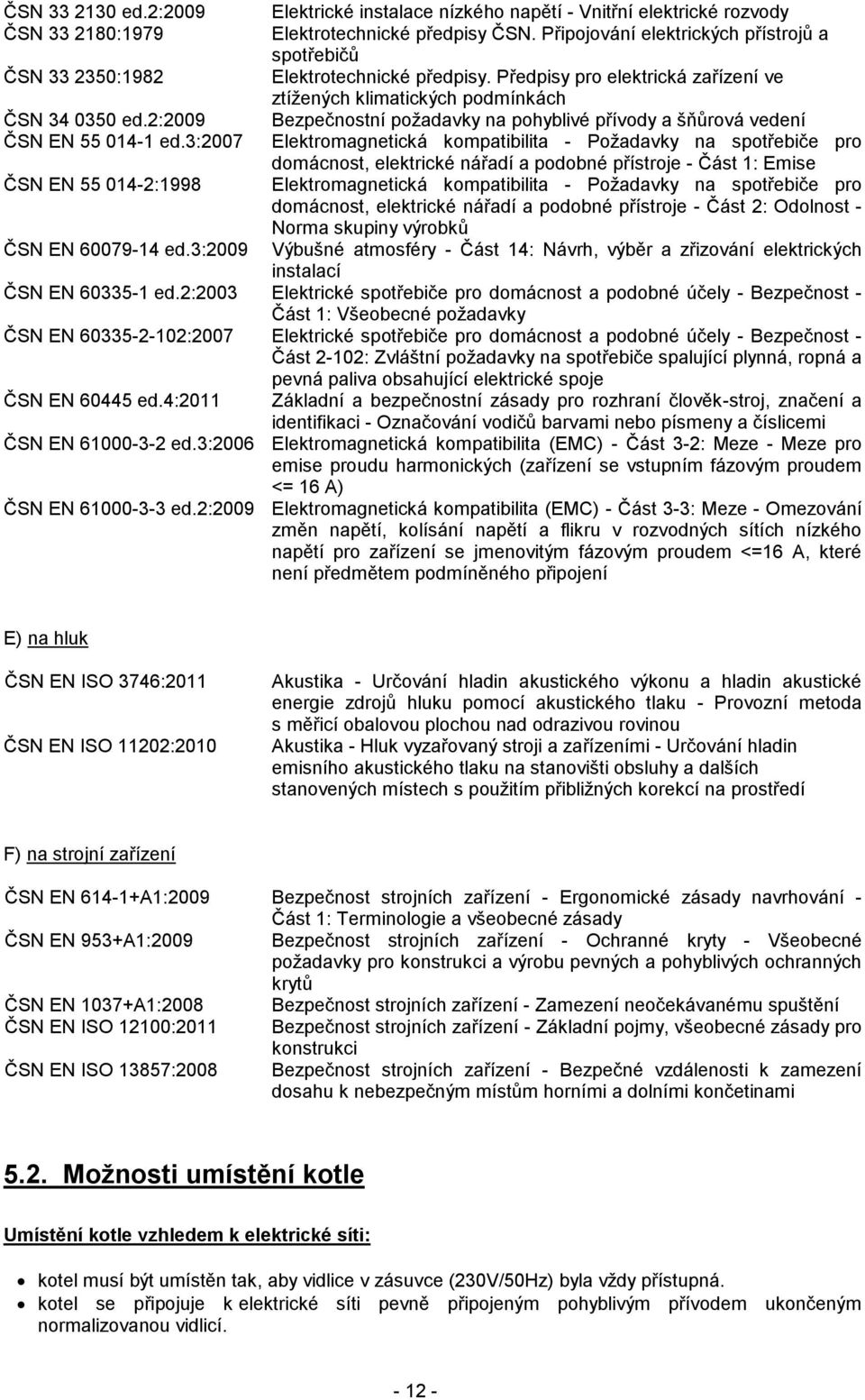 Předpisy pro elektrická zařízení ve ztížených klimatických podmínkách Bezpečnostní požadavky na pohyblivé přívody a šňůrová vedení Elektromagnetická kompatibilita - Požadavky na spotřebiče pro