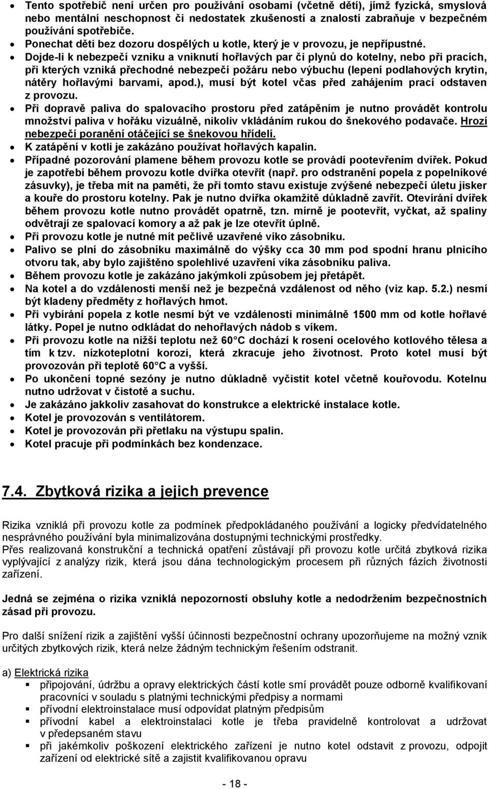 Dojde-li k nebezpečí vzniku a vniknutí hořlavých par či plynů do kotelny, nebo při pracích, při kterých vzniká přechodné nebezpečí požáru nebo výbuchu (lepení podlahových krytin, nátěry hořlavými