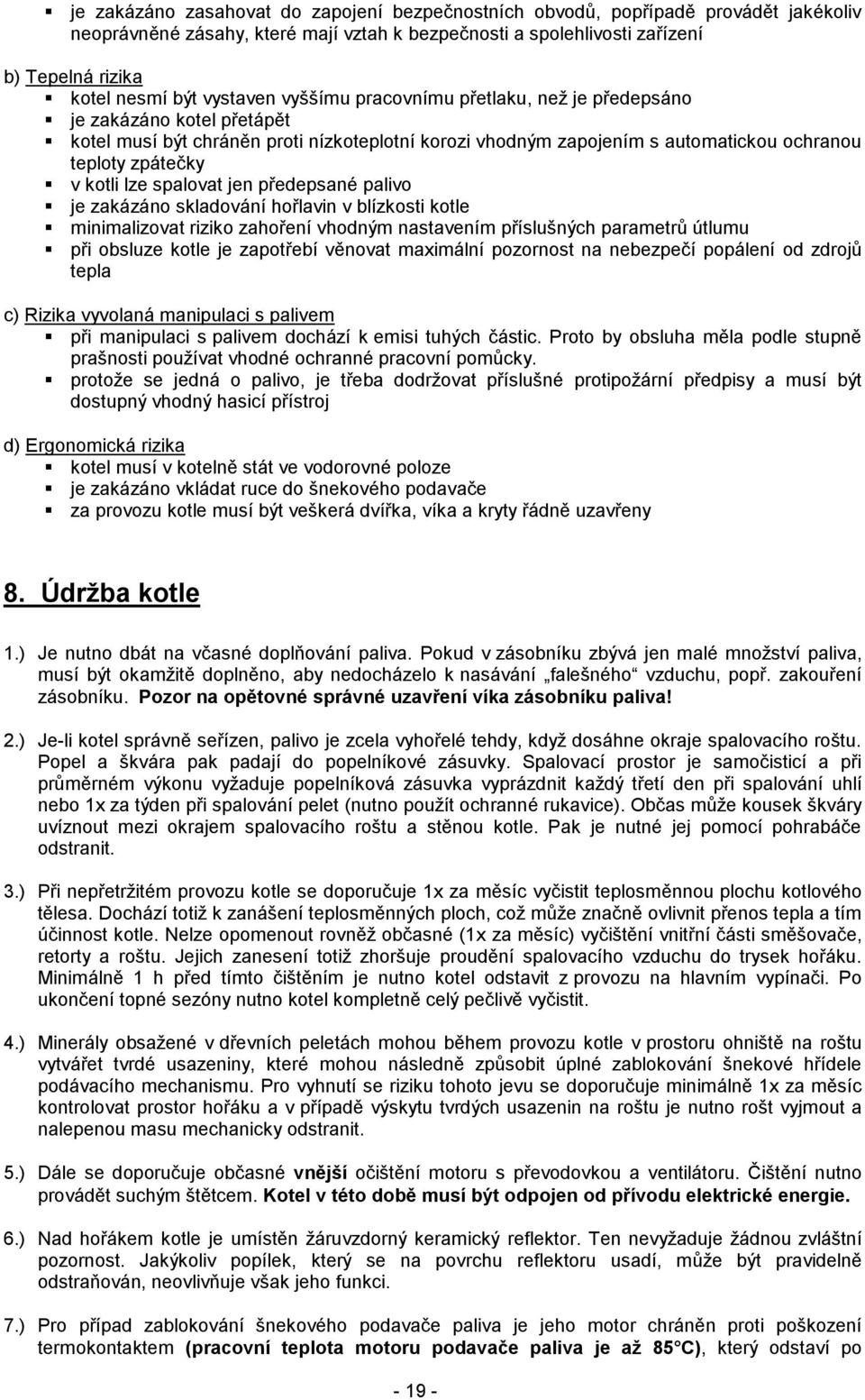 lze spalovat jen předepsané palivo je zakázáno skladování hořlavin v blízkosti kotle minimalizovat riziko zahoření vhodným nastavením příslušných parametrů útlumu při obsluze kotle je zapotřebí