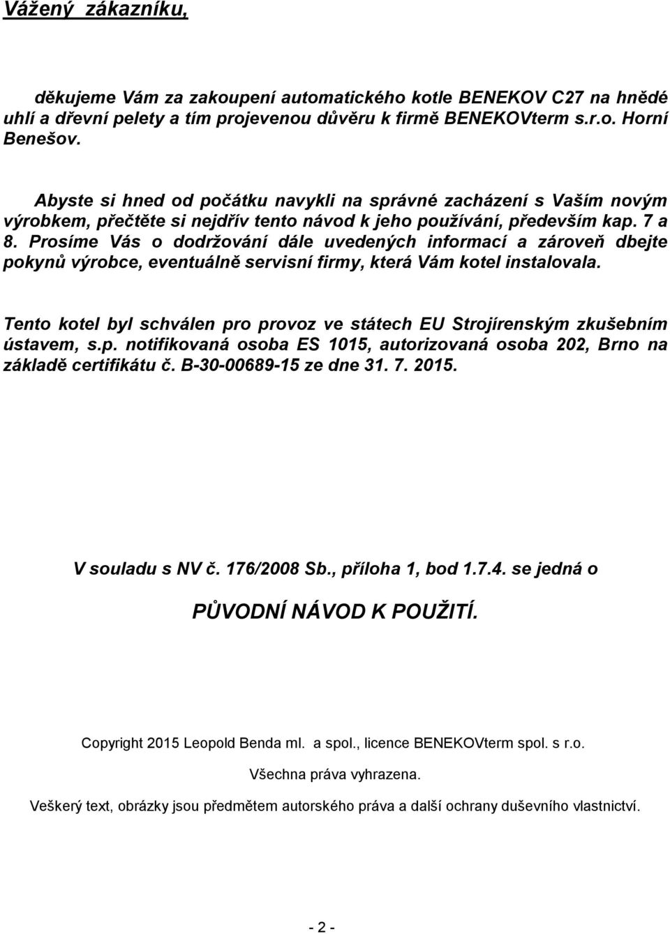 Prosíme Vás o dodržování dále uvedených informací a zároveň dbejte pokynů výrobce, eventuálně servisní firmy, která Vám kotel instalovala.