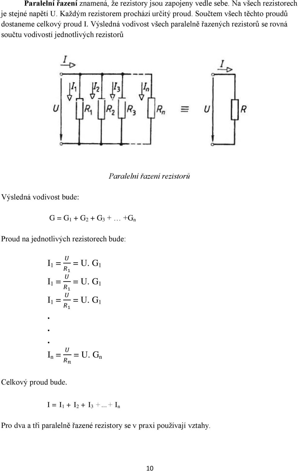 Výsledná vodivost všech paralelně řazených rezistorů se rovná součtu vodivostí jednotlivých rezistorů Výsledná vodivost bude: Paralelní řazení