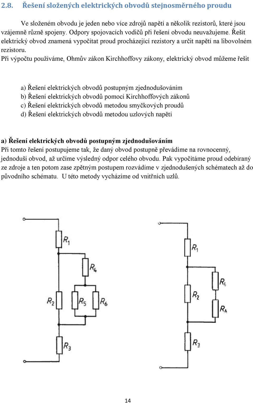 Při výpočtu používáme, Ohmův zákon Kirchhoffovy zákony, elektrický obvod můžeme řešit a) Řešení elektrických obvodů postupným zjednodušováním b) Řešení elektrických obvodů pomocí Kirchhoffových