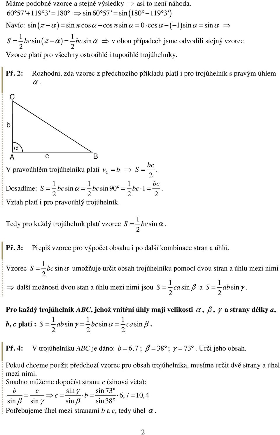 trojúhelníku platí v = S = S = sinα = sin 90 = = Vztah platí i pro pravoúhlý trojúhelník Tedy pro každý trojúhelník platí vzore S = sinα Př 3: Přepiš vzore pro výpočet osahu i po další kominae stran