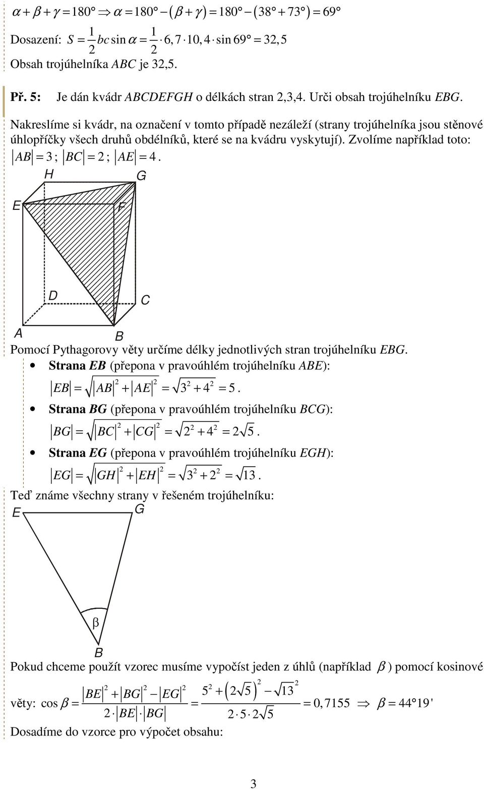 F D Pomoí Pythagorovy věty určíme délky jednotlivýh stran trojúhelníku EG Strana E (přepona v pravoúhlém trojúhelníku E): E = + E = 3 + 4 = 5 Strana G (přepona v pravoúhlém trojúhelníku G): G = + G =