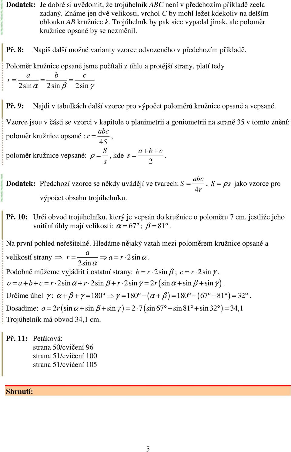 sinα sin β sin γ Př 9: Najdi v taulkáh další vzore pro výpočet poloměrů kružnie opsané a vepsané Vzore jsou v části se vzori v kapitole o planimetrii a goniometrii na straně 35 v tomto znění: a