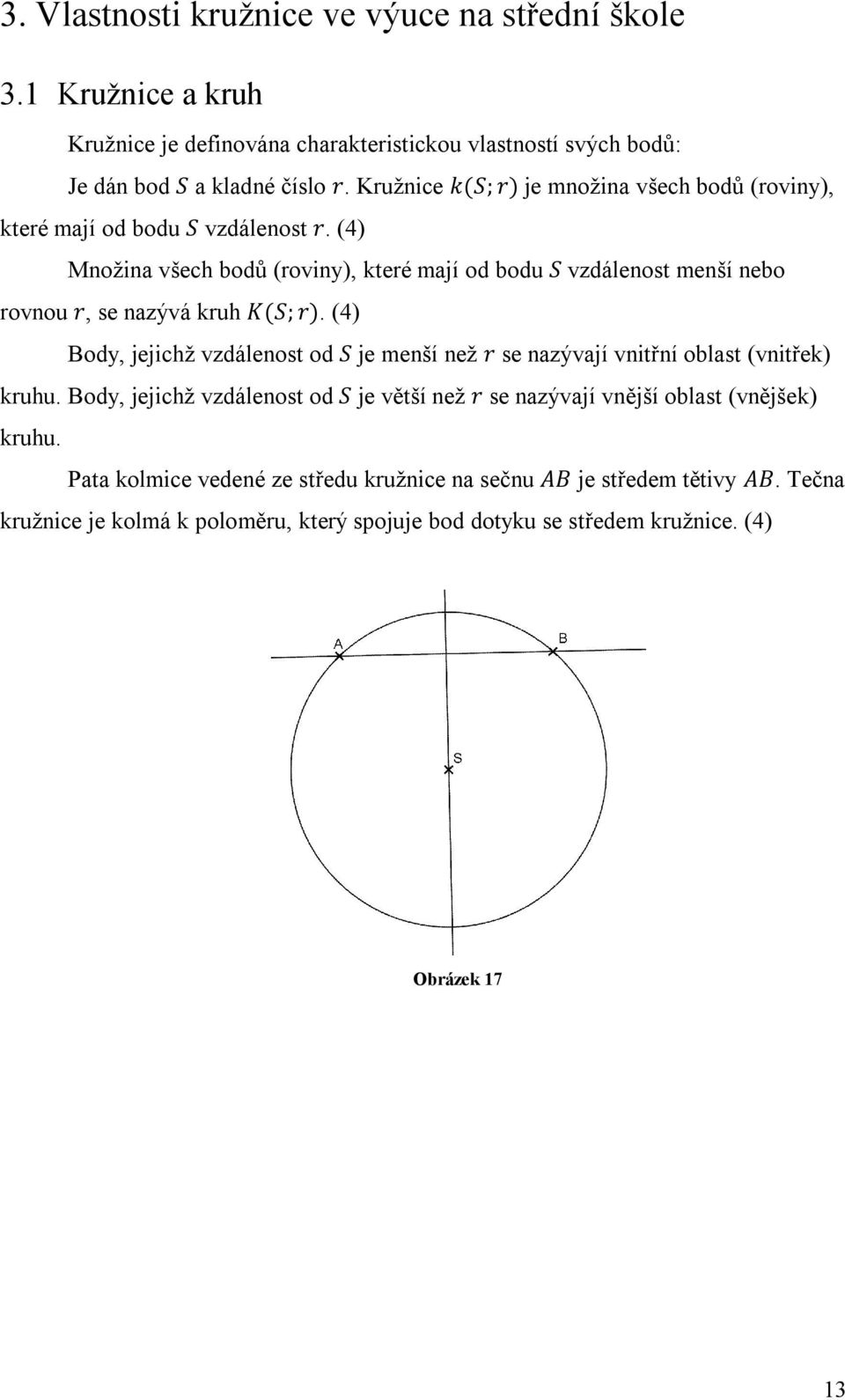 (4) Množina všech bodů (roviny), které mají od bodu S vzdálenost menší nebo rovnou r, se nazývá kruh K(S; r).