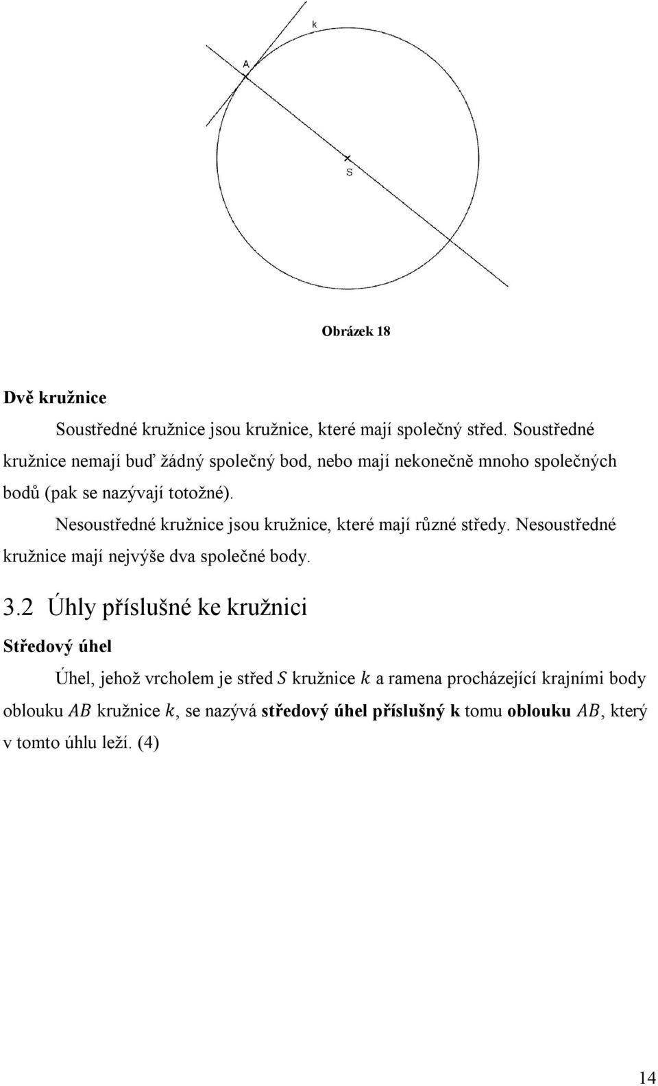 Nesoustředné kružnice jsou kružnice, které mají různé středy. Nesoustředné kružnice mají nejvýše dva společné body. 3.