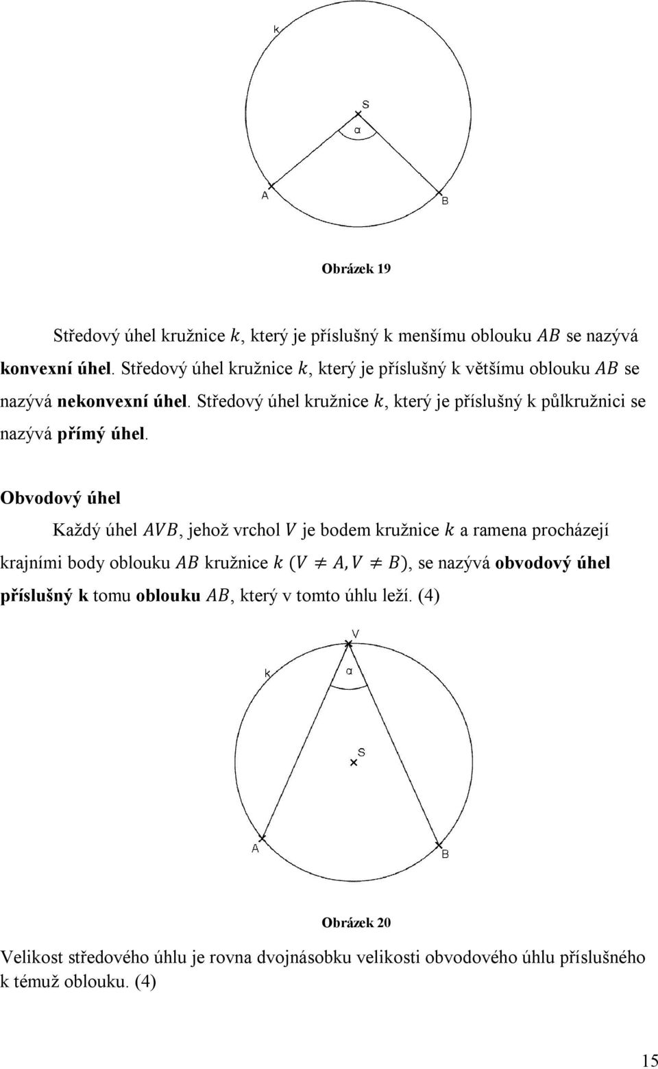 Středový úhel kružnice k, který je příslušný k půlkružnici se nazývá přímý úhel.