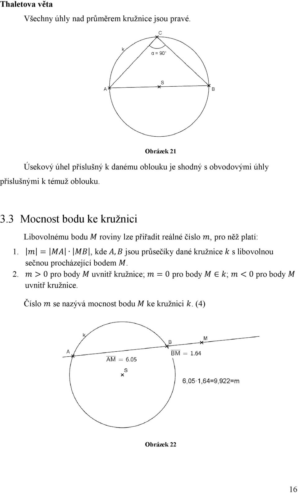 3 Mocnost bodu ke kružnici Libovolnému bodu M roviny lze přiřadit reálné číslo m, pro něž platí: 1.