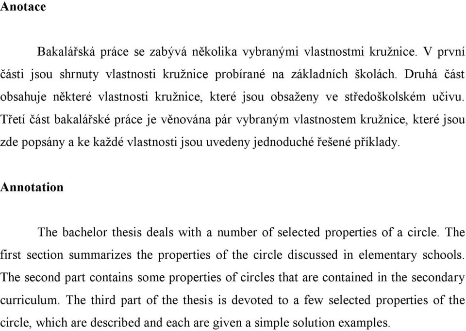 Třetí část bakalářské práce je věnována pár vybraným vlastnostem kružnice, které jsou zde popsány a ke každé vlastnosti jsou uvedeny jednoduché řešené příklady.