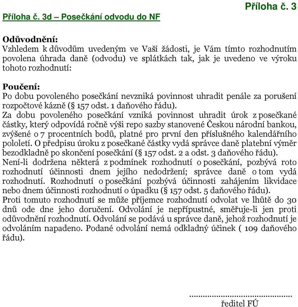 Za dobu povoleného posečkání vzniká povinnost uhradit úrok z posečkané částky, který odpovídá ročně výši repo sazby stanovené Českou národní bankou, zvýšené o 7 procentních bodů, platné pro první den