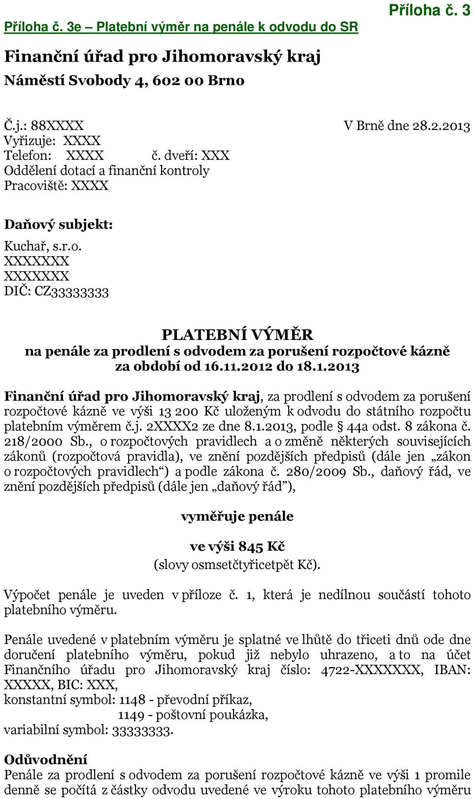 11.2012 do 18.1.2013 Finanční úřad pro Jihomoravský kraj, za prodlení s odvodem za porušení rozpočtové kázně ve výši 13 200 Kč uloženým k odvodu do státního rozpočtu platebním výměrem č.j. 2XXXX2 ze dne 8.