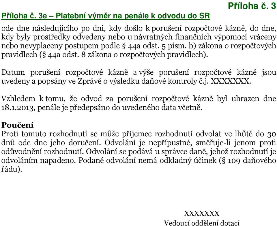 Datum porušení rozpočtové kázně a výše porušení rozpočtové kázně jsou uvedeny a popsány ve Zprávě o výsledku daňové kontroly č.j.. Vzhledem k tomu, že odvod za porušení rozpočtové kázně byl uhrazen dne 18.