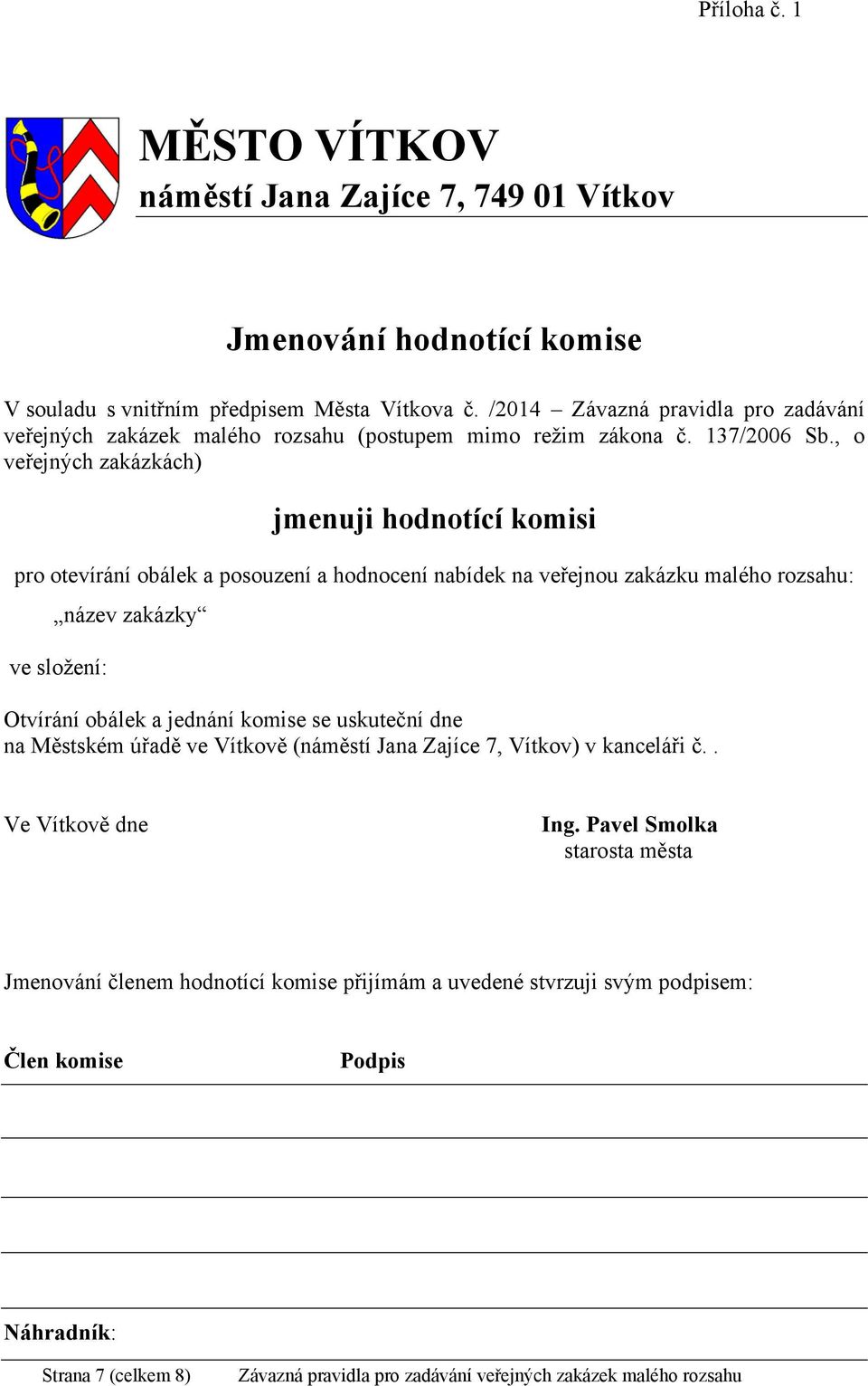 , o veřejných zakázkách) jmenuji hodnotící komisi pro otevírání obálek a posouzení a hodnocení nabídek na veřejnou zakázku malého rozsahu: název zakázky ve složení: Otvírání obálek a jednání