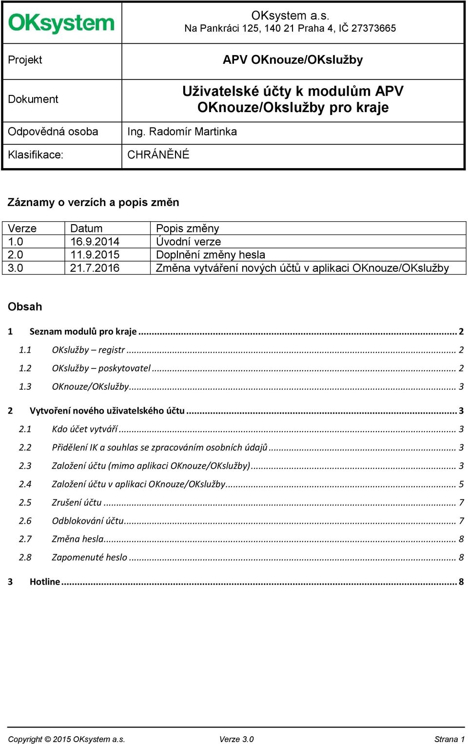 0 21.7.2016 Změna vytváření nových účtů v aplikaci OKnouze/OKslužby Obsah 1 Seznam modulů pro kraje... 2 1.1 OKslužby registr... 2 1.2 OKslužby poskytovatel... 2 1.3 OKnouze/OKslužby.