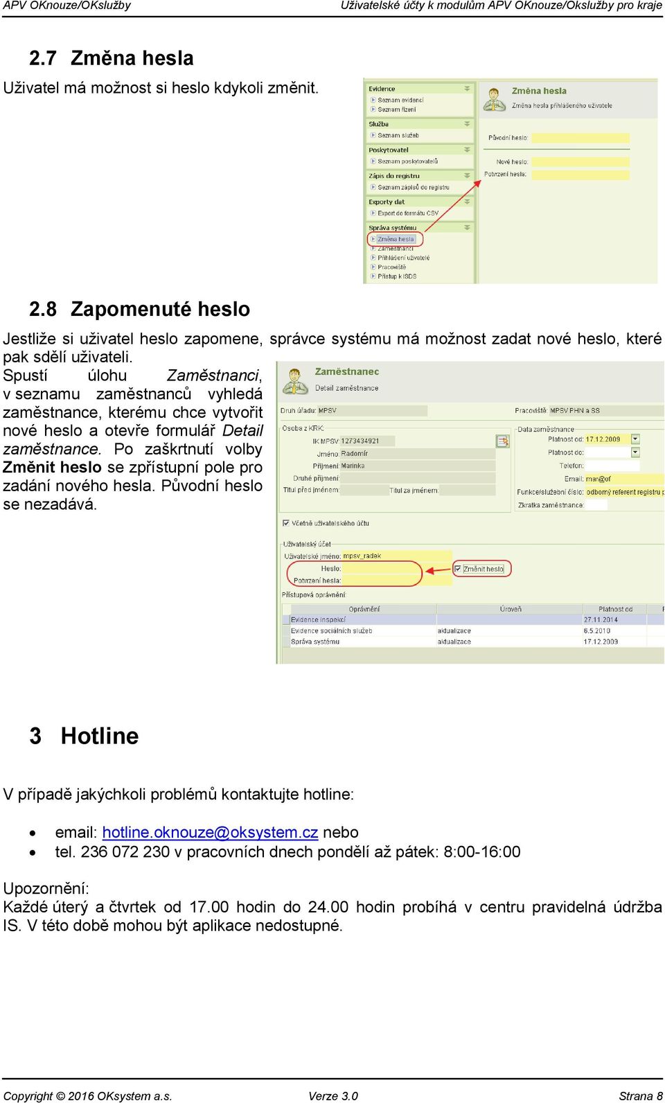 Po zaškrtnutí volby Změnit heslo se zpřístupní pole pro zadání nového hesla. Původní heslo se nezadává. 3 Hotline V případě jakýchkoli problémů kontaktujte hotline: email: hotline.oknouze@oksystem.