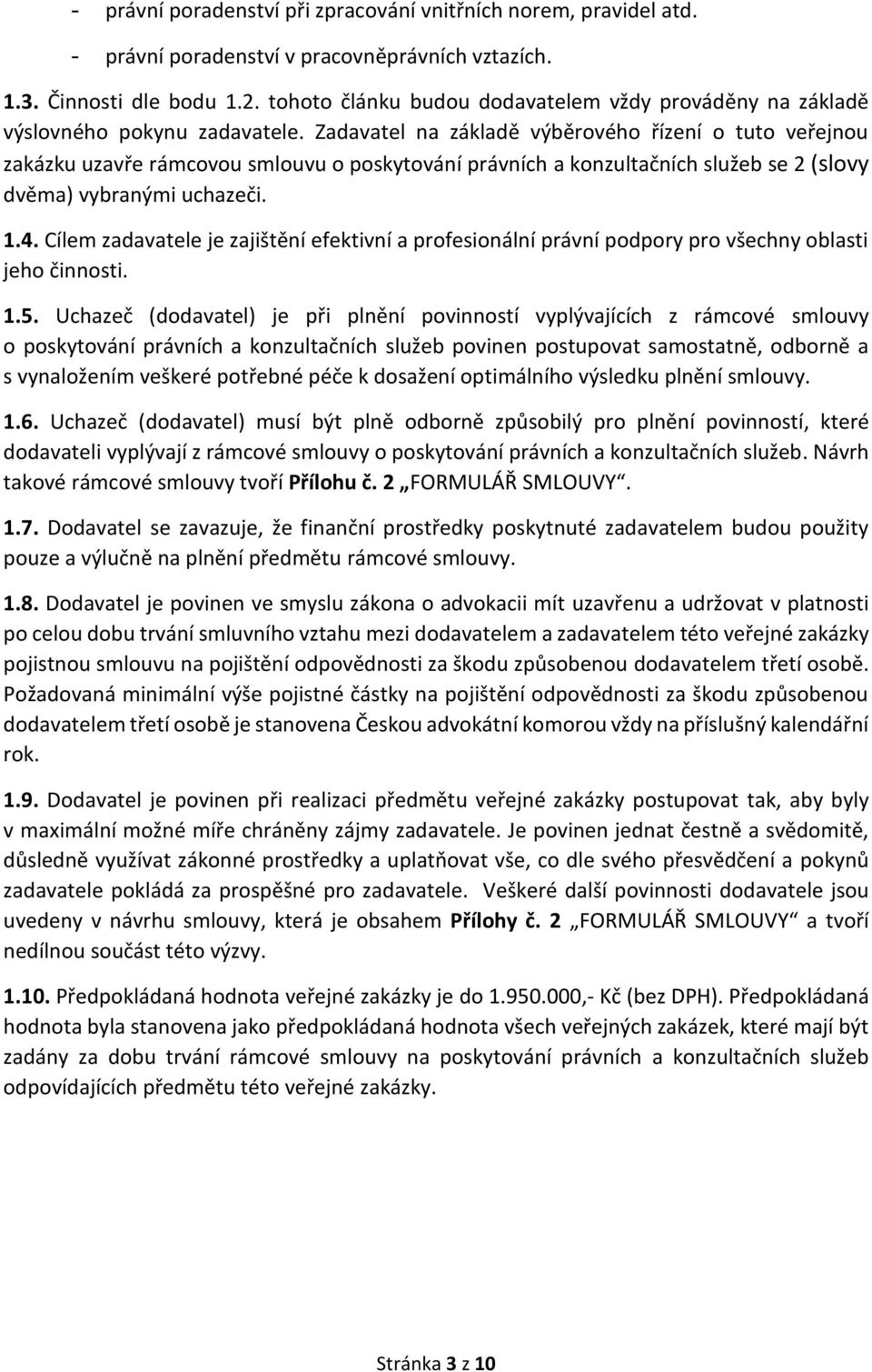 Zadavatel na základě výběrového řízení o tuto veřejnou zakázku uzavře rámcovou smlouvu o poskytování právních a konzultačních služeb se 2 (slovy dvěma) vybranými uchazeči. 1.4.