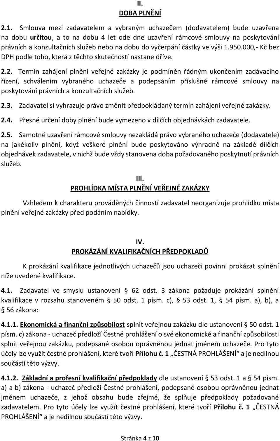 dobu do vyčerpání částky ve výši 1.950.000,- Kč bez DPH podle toho, která z těchto skutečností nastane dříve. 2.