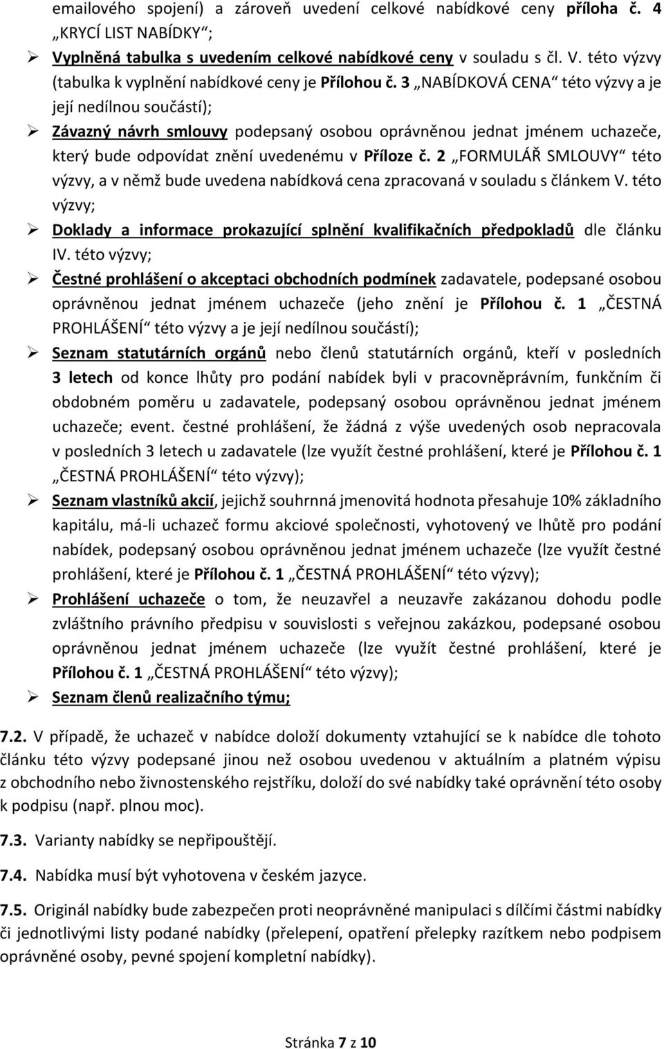 2 FORMULÁŘ SMLOUVY této výzvy, a v němž bude uvedena nabídková cena zpracovaná v souladu s článkem V. této výzvy; Doklady a informace prokazující splnění kvalifikačních předpokladů dle článku IV.