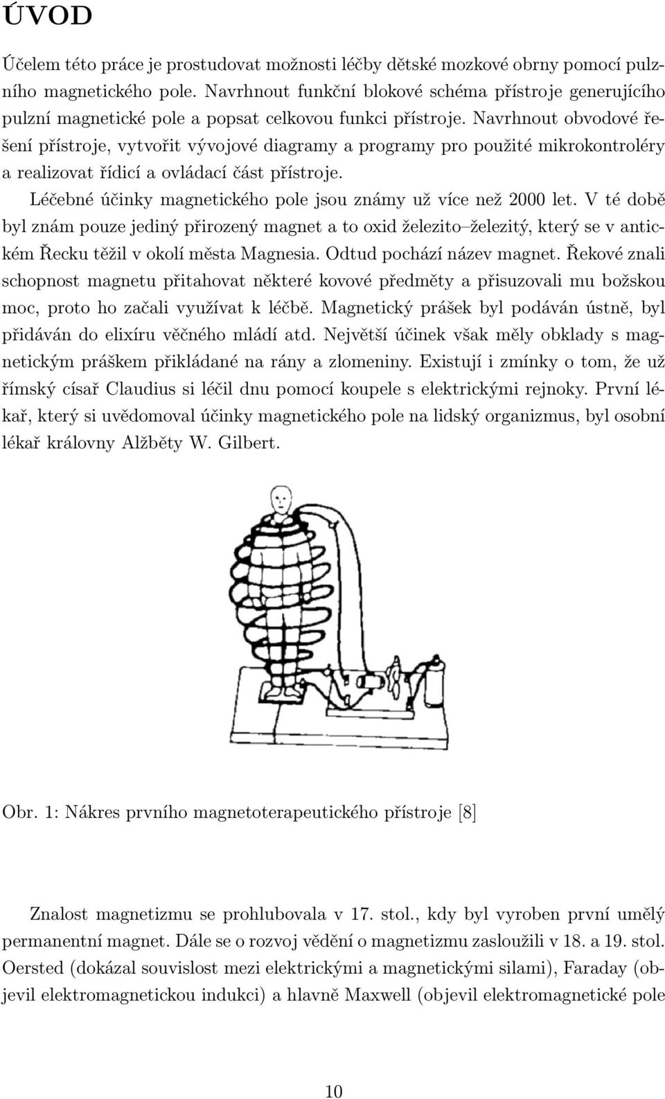 Navrhnout obvodové řešení přístroje, vytvořit vývojové diagramy a programy pro použité mikrokontroléry a realizovat řídicí a ovládací část přístroje.