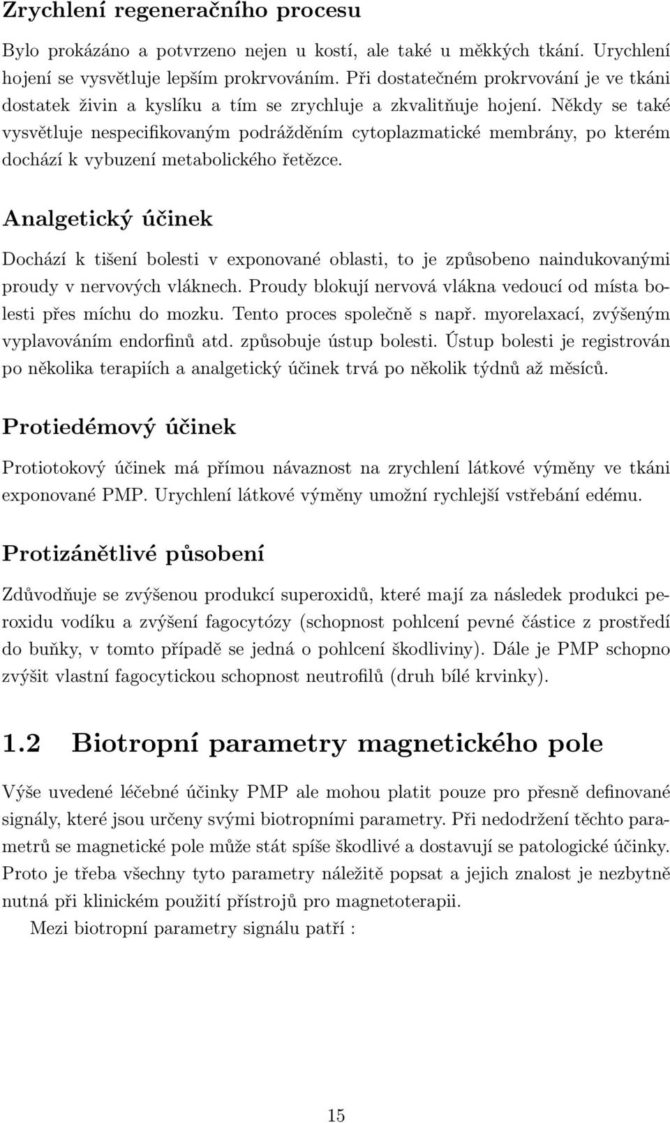 Někdy se také vysvětluje nespecifikovaným podrážděním cytoplazmatické membrány, po kterém dochází k vybuzení metabolického řetězce.