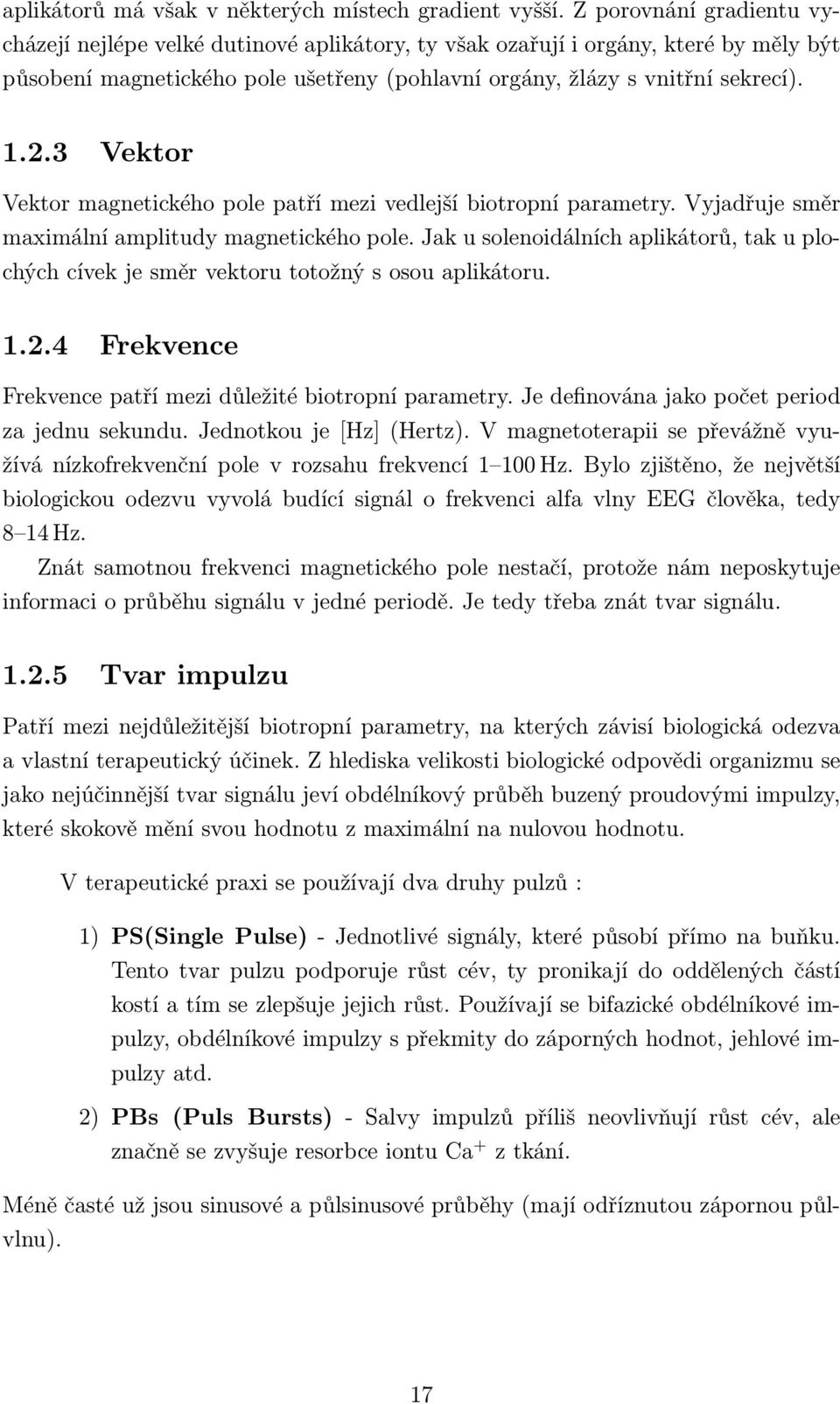 3 Vektor Vektor magnetického pole patří mezi vedlejší biotropní parametry. Vyjadřuje směr maximální amplitudy magnetického pole.