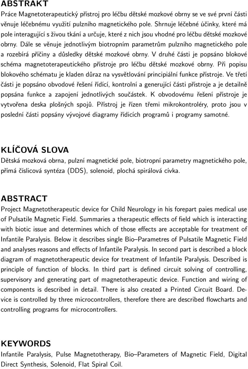 Dále se věnuje jednotlivým biotropním parametrům pulzního magnetického pole a rozebírá příčiny a důsledky dětské mozkové obrny.