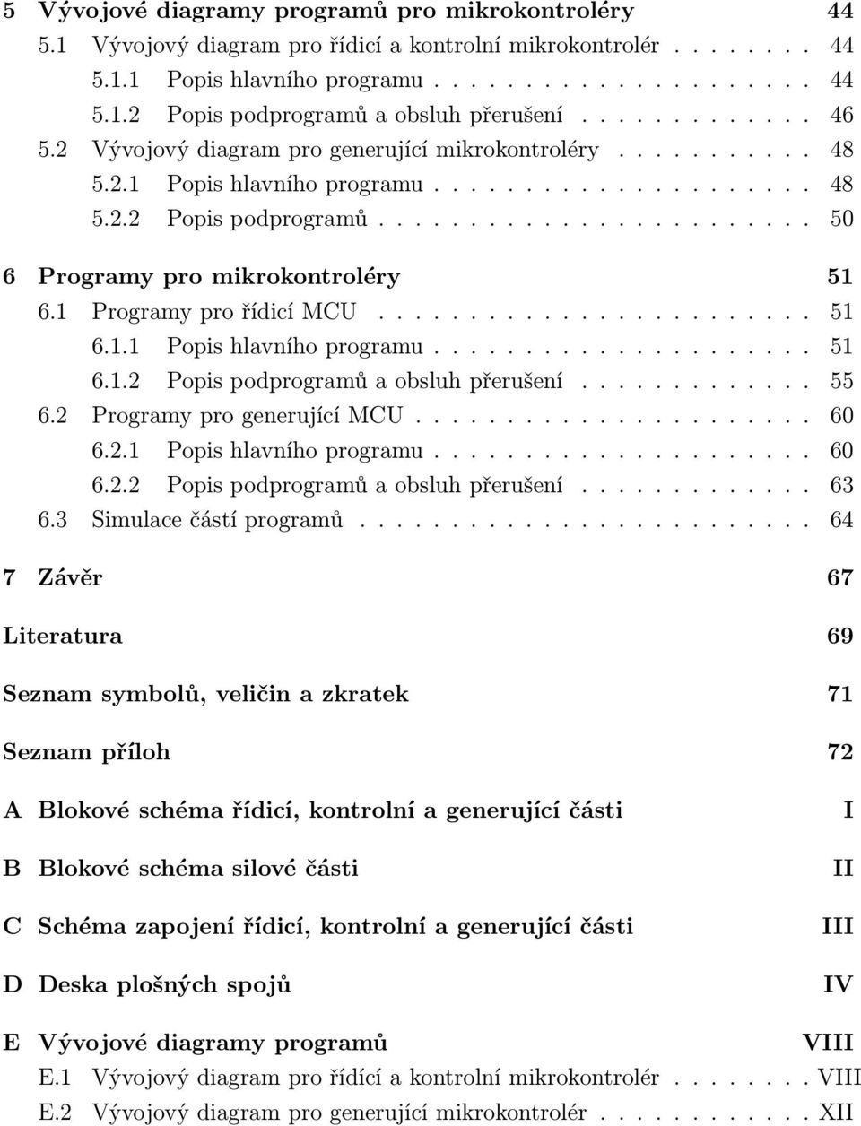 1 Programy pro řídicí MCU........................ 51 6.1.1 Popis hlavního programu..................... 51 6.1.2 Popis podprogramů a obsluh přerušení............. 55 6.2 Programy pro generující MCU.