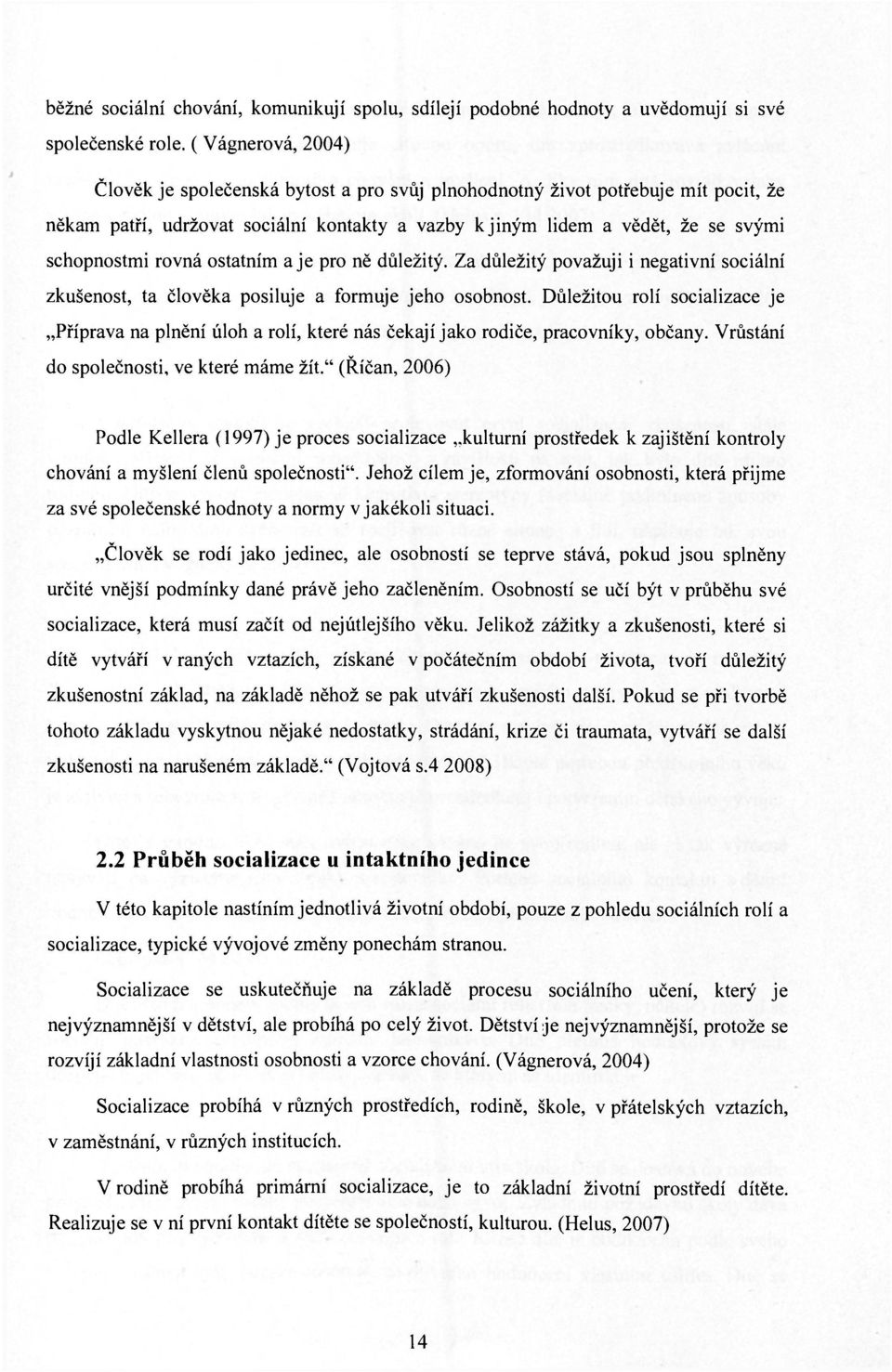 rovná ostatním a je pro ně důležitý. Za důležitý považuji i negativní sociální zkušenost, ta člověka posiluje a formuje jeho osobnost.