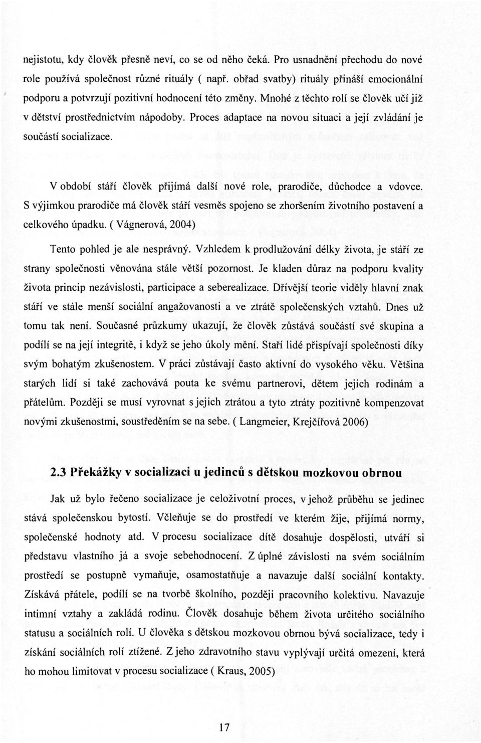 Proces adaptace na novou situaci a její zvládání je součástí socializace. V období stáří člověk přijímá další nové role, prarodiče, důchodce a vdovce.