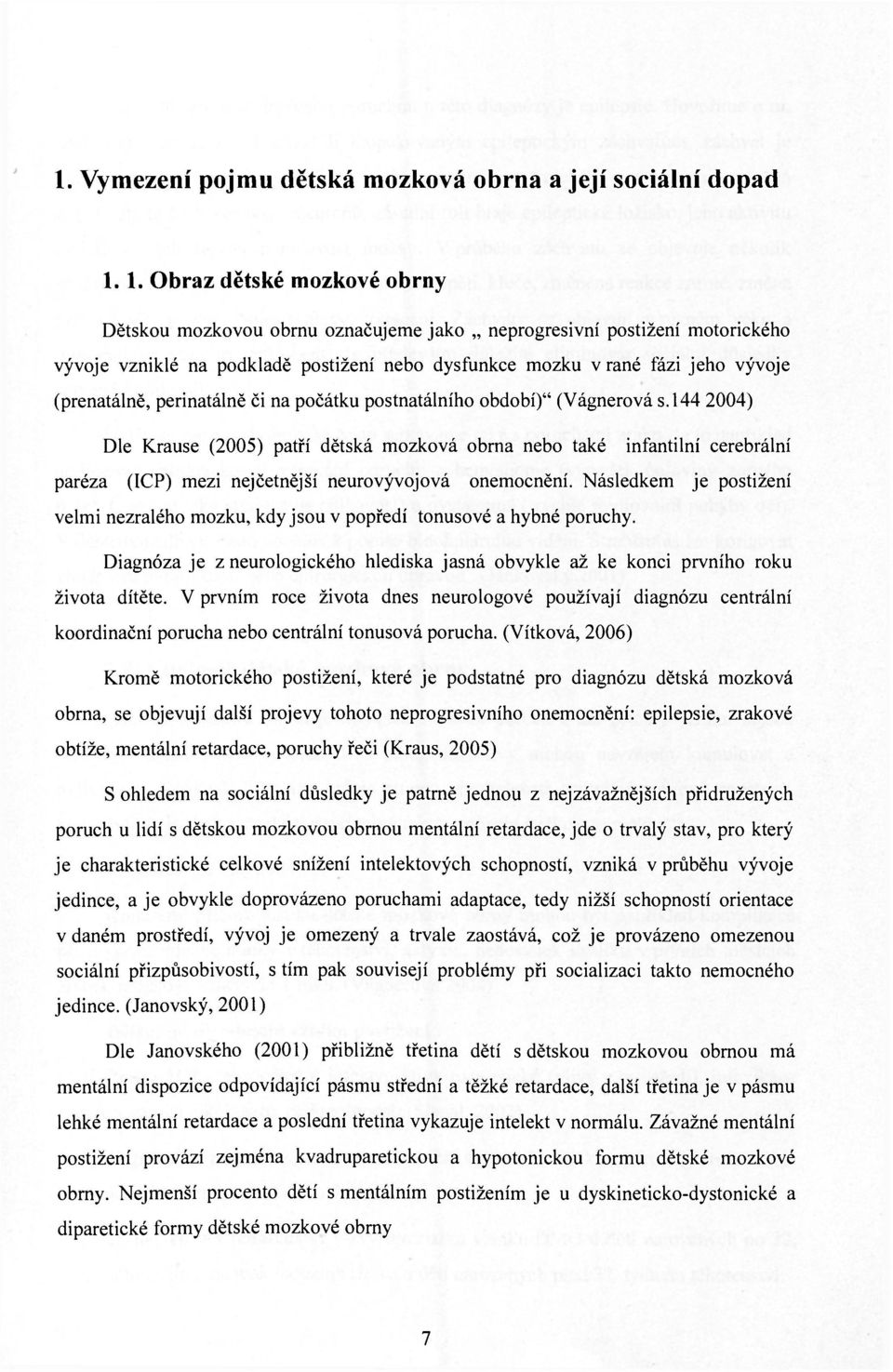 144 2004) Dle Krause (2005) patří dětská mozková obrna nebo také infantilní cerebrální paréza (ICP) mezi nejčetnější neurovývojová onemocnění.