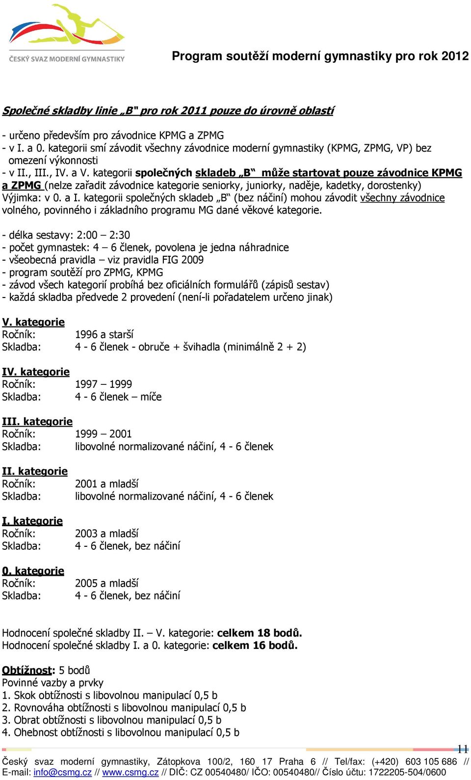 kategorii společných skladeb B může startovat pouze závodnice KPMG a ZPMG (nelze zařadit závodnice kategorie seniorky, juniorky, naděje, kadetky, dorostenky) Výjimka: v 0. a I.