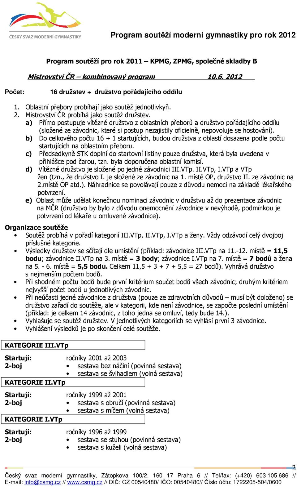 a) Přímo postupuje vítězné družstvo z oblastních přeborů a družstvo pořádajícího oddílu (složené ze závodnic, které si postup nezajistily oficielně, nepovoluje se hostování).